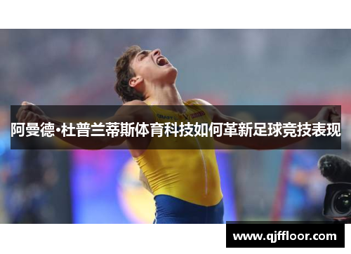 阿曼德·杜普兰蒂斯体育科技如何革新足球竞技表现