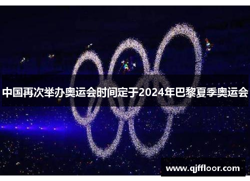 中国再次举办奥运会时间定于2024年巴黎夏季奥运会