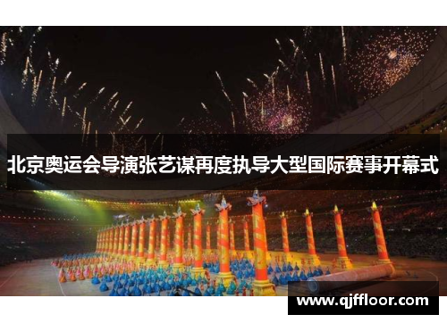 北京奥运会导演张艺谋再度执导大型国际赛事开幕式